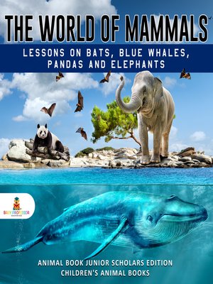 cover image of The World of Mammals--Lessons on Bats, Blue Whales, Pandas and Elephants--Animal Book Junior Scholars Edition--Children's Animal Books